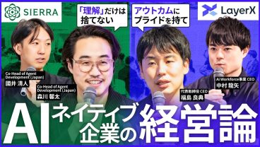 AIネイティブ企業の経営とは？LayerX 福島良典・中村 龍矢とSierra Technologies 森川馨太・國井清人が語る／LayerX／Sierra／AIエージェント／経営／プロダクト開発