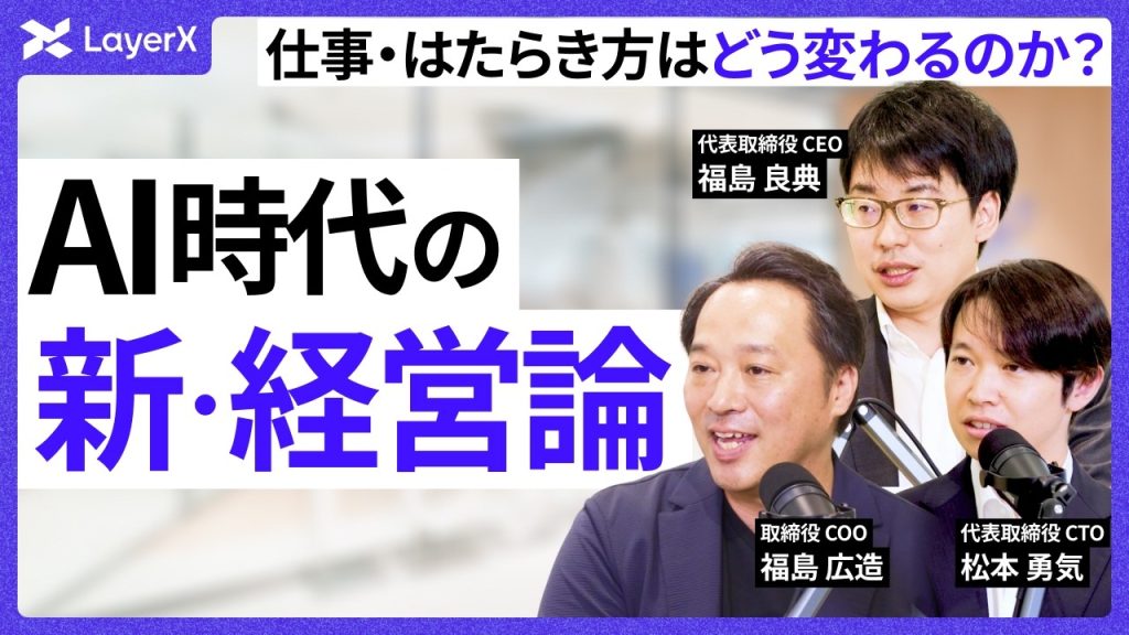 経営チームは「倍いても足りない」？ LayerX 福島良典・松本勇気・福島広造が語るAI Builder採用とAI時代の組織づくり／AIエージェント／スタートアップ／キャリア／採用
