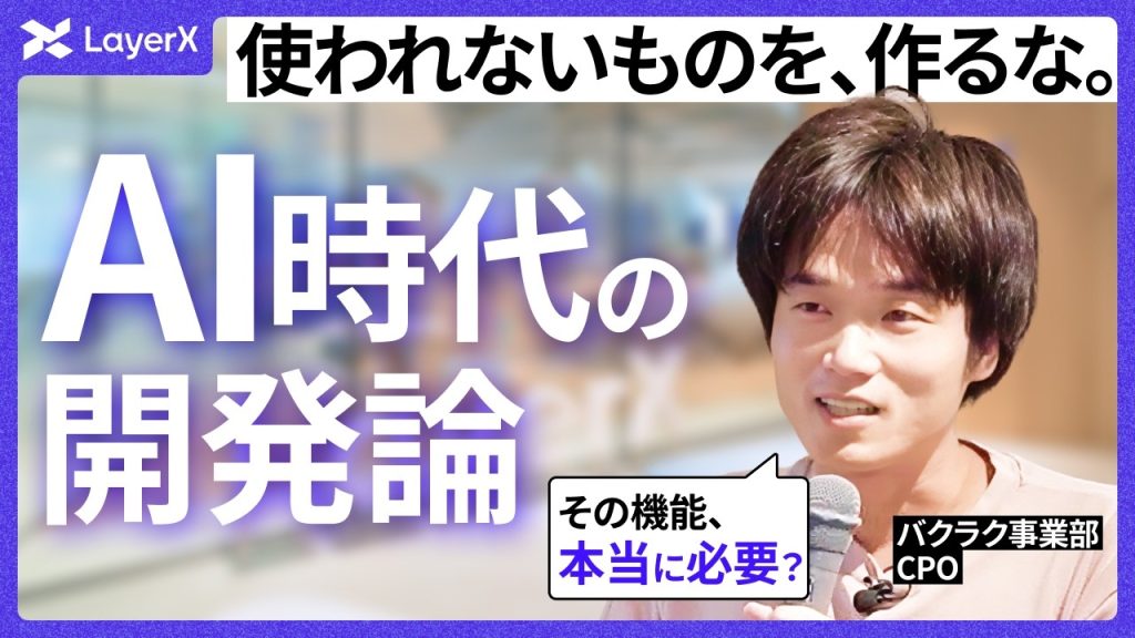 【機能を作るな】使いやすいプロダクトに必要な要素とは？バクラク事業CPOが語る”作らない意思決定”／AI時代のプロダクト開発／バクラク／LayerX／エンジニア