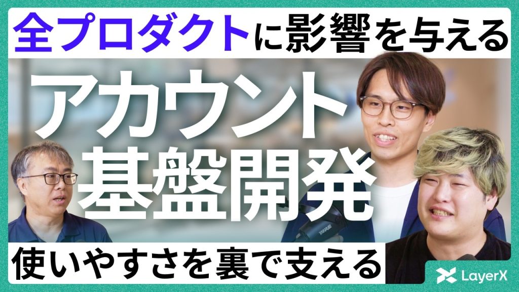 全プロダクトの土台をつくる“影の主役”。2万社以上が利用するバクラクの「使いやすさ」を支える「アカウント基盤開発」チームの存在／LayerX／採用／エンジニア／セキュリティ／AIエージェント