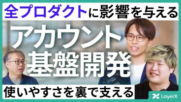 全プロダクトの土台をつくる“影の主役”。2万社以上が利用するバクラクの「使いやすさ」を支える「アカウント基盤開発」チームの存在／LayerX／採用／エンジニア／セキュリティ／AIエージェント